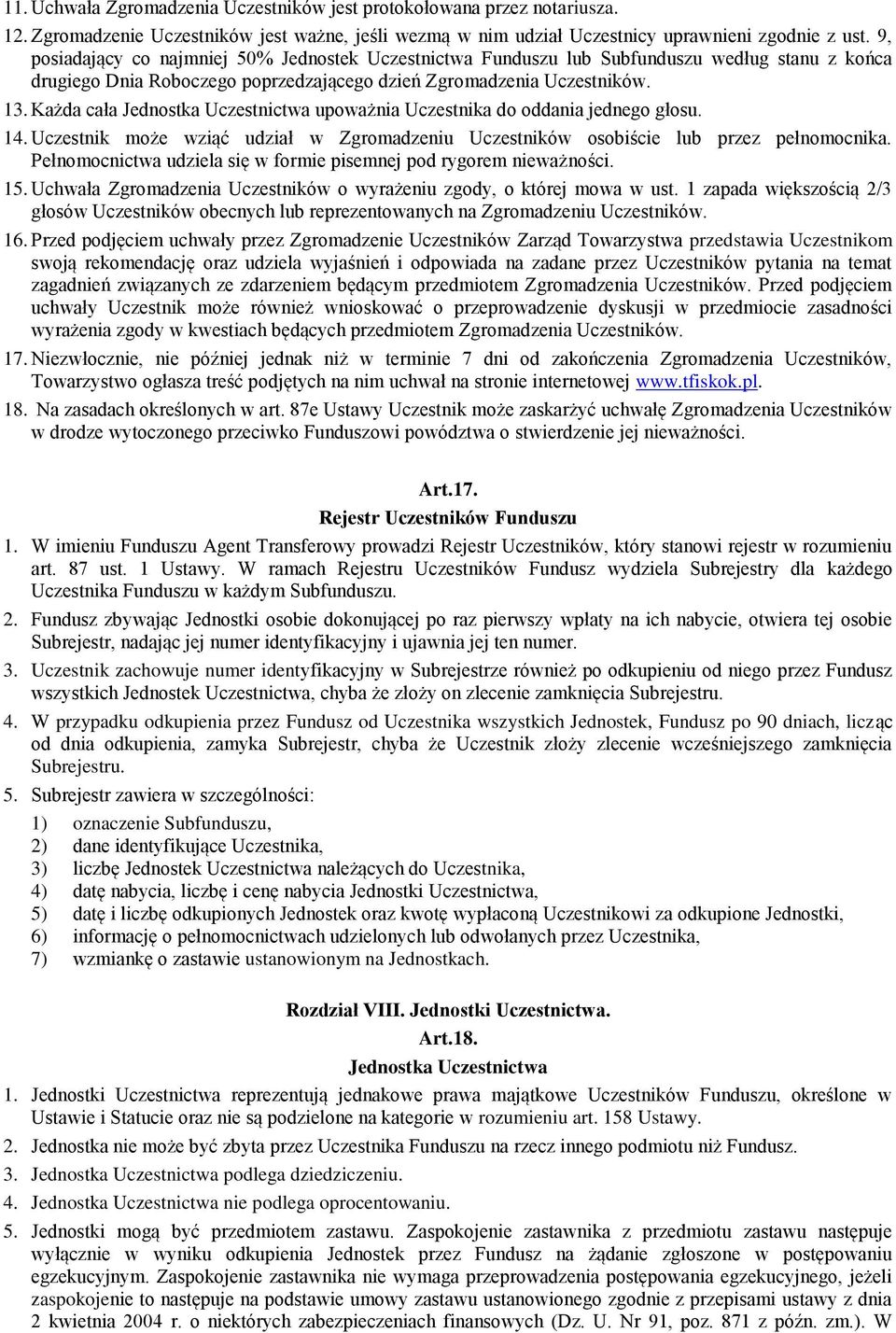 Każda cała Jednostka Uczestnictwa upoważnia Uczestnika do oddania jednego głosu. 14. Uczestnik może wziąć udział w Zgromadzeniu Uczestników osobiście lub przez pełnomocnika.