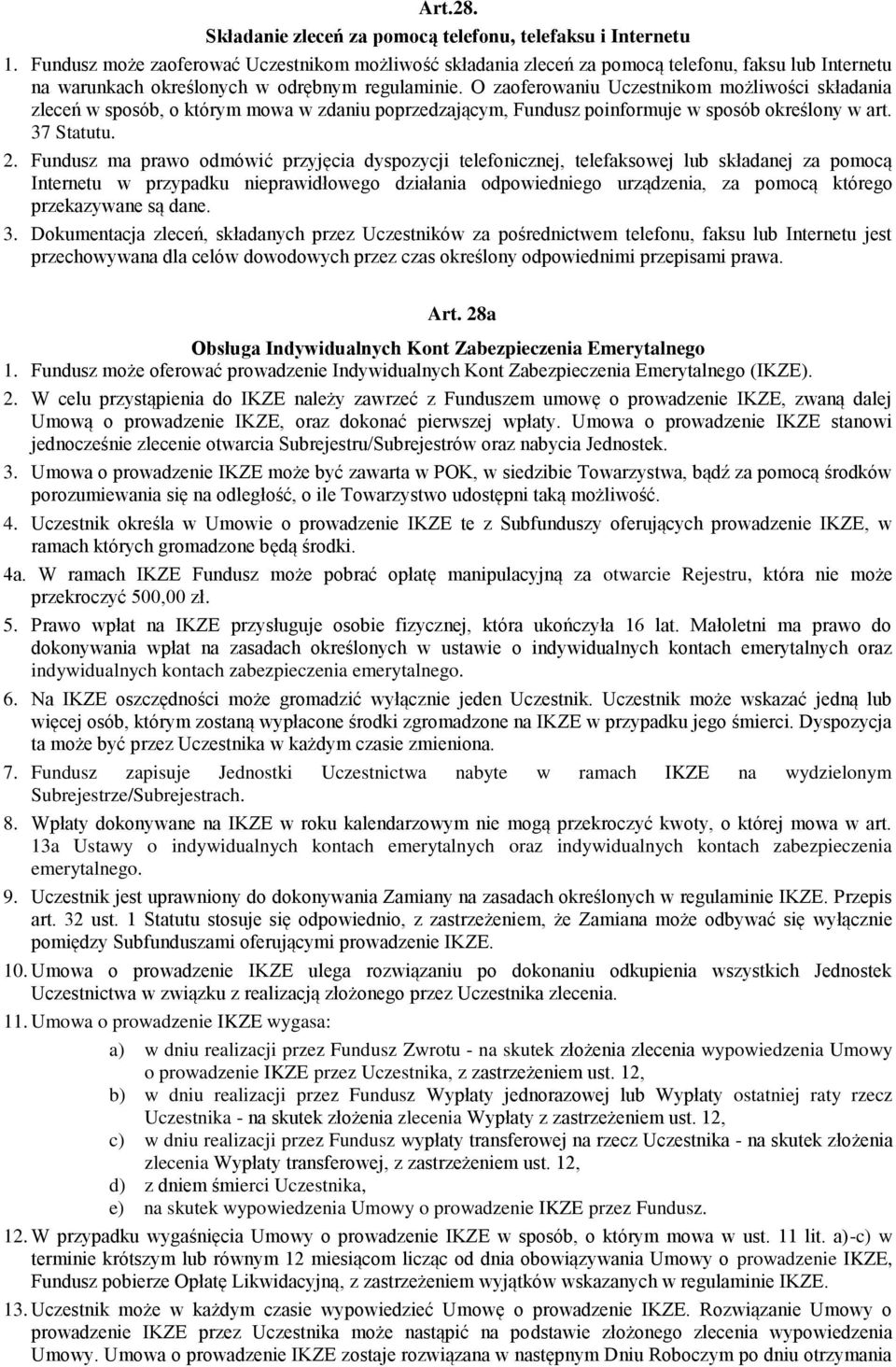 O zaoferowaniu Uczestnikom możliwości składania zleceń w sposób, o którym mowa w zdaniu poprzedzającym, Fundusz poinformuje w sposób określony w art. 37 Statutu. 2.