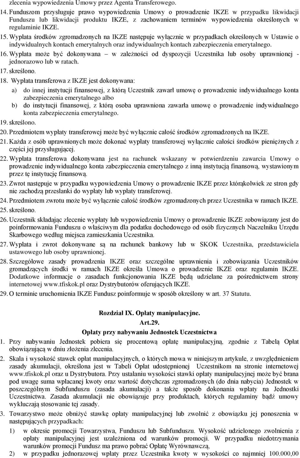 15. Wypłata środków zgromadzonych na IKZE następuje wyłącznie w przypadkach określonych w Ustawie o indywidualnych kontach emerytalnych oraz indywidualnych kontach zabezpieczenia emerytalnego. 16.