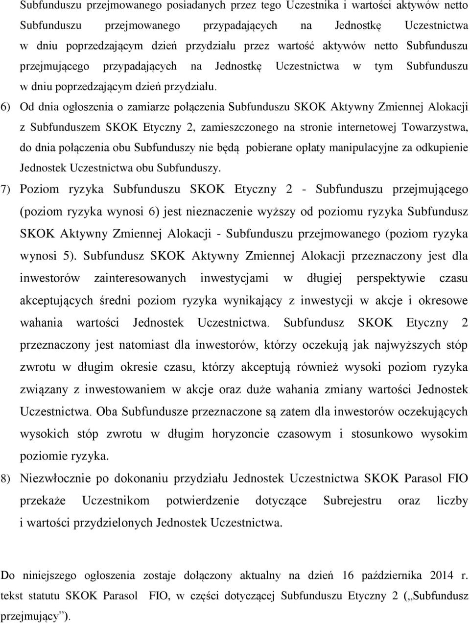 6) Od dnia ogłoszenia o zamiarze połączenia Subfunduszu SKOK Aktywny Zmiennej Alokacji z Subfunduszem SKOK Etyczny 2, zamieszczonego na stronie internetowej Towarzystwa, do dnia połączenia obu