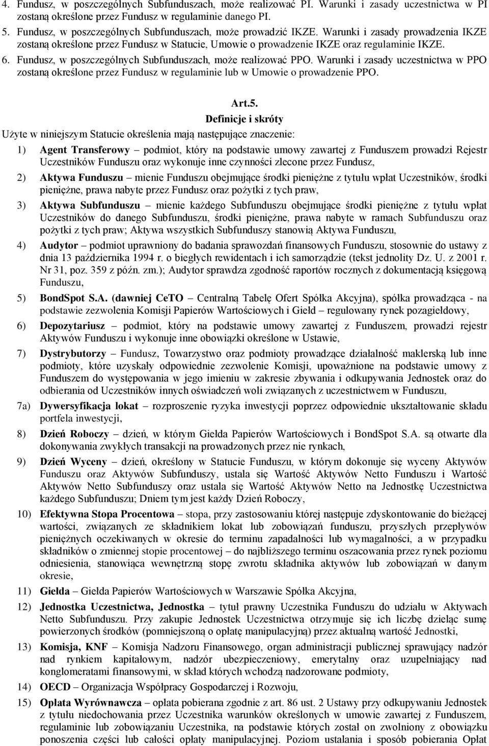 Fundusz, w poszczególnych Subfunduszach, może realizować PPO. Warunki i zasady uczestnictwa w PPO zostaną określone przez Fundusz w regulaminie lub w Umowie o prowadzenie PPO. Art.5.