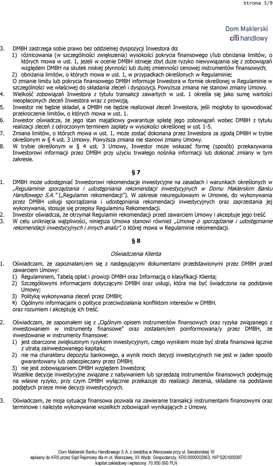 1, jeŝeli w ocenie DMBH istnieje zbyt duŝe ryzyko niewywiązania się z zobowiązań względem DMBH na skutek niskiej płynności lub duŝej zmienności cenowej instrumentów finansowych; 2) obniŝania limitów,