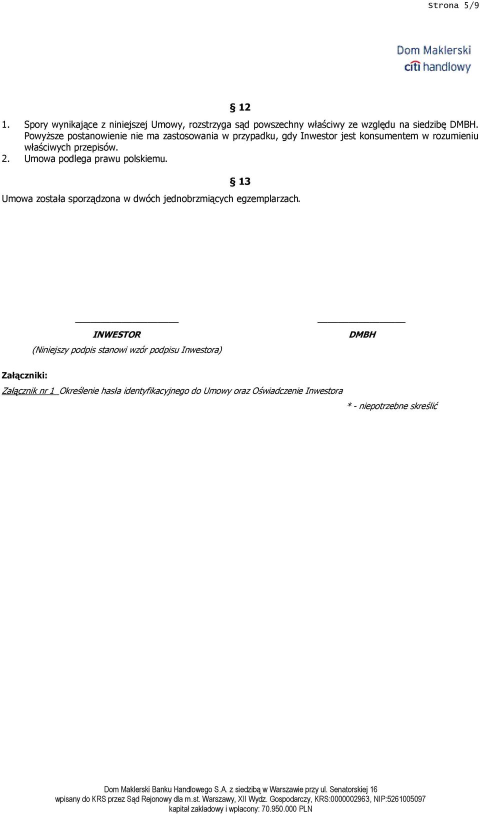 Umowa podlega prawu polskiemu. 13 Umowa została sporządzona w dwóch jednobrzmiących egzemplarzach.