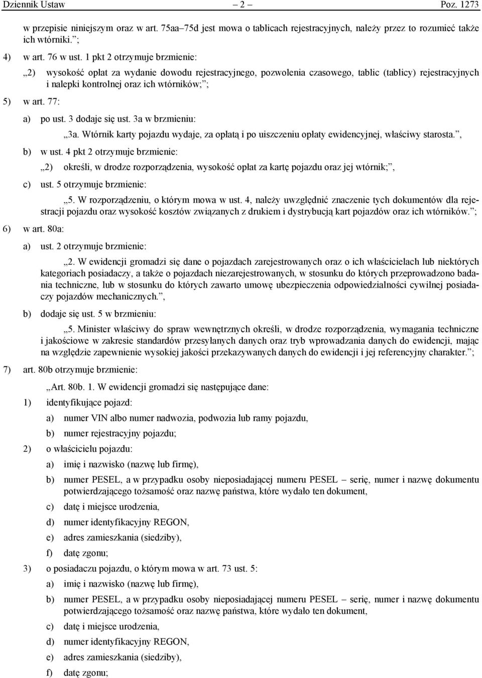 77: a) po ust. 3 dodaje się ust. 3a w brzmieniu: 3a. Wtórnik karty pojazdu wydaje, za opłatą i po uiszczeniu opłaty ewidencyjnej, właściwy starosta., b) w ust.