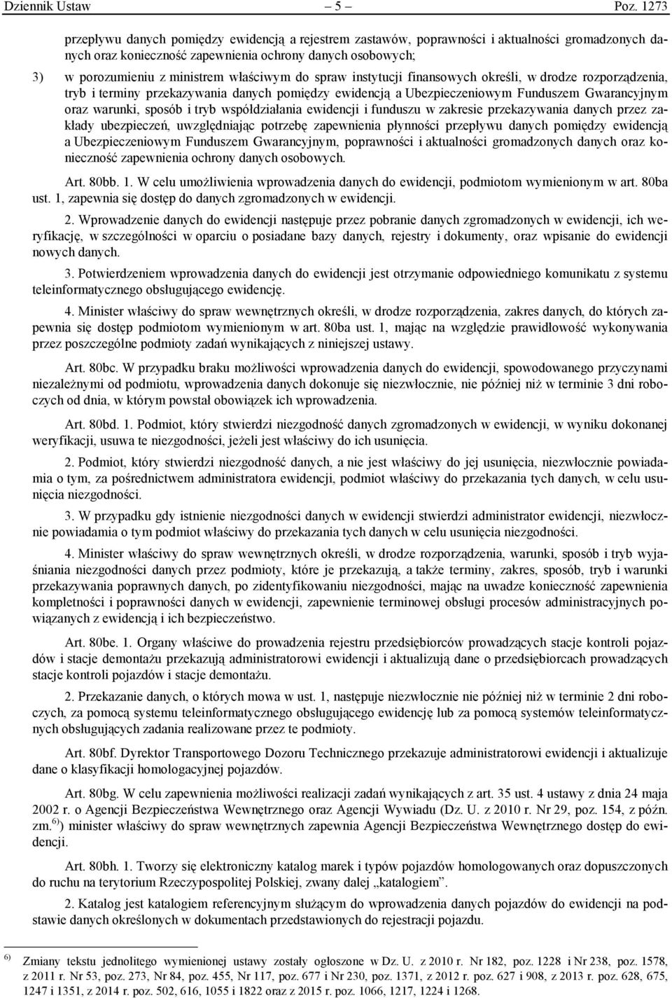 właściwym do spraw instytucji finansowych określi, w drodze rozporządzenia, tryb i terminy przekazywania danych pomiędzy ewidencją a Ubezpieczeniowym Funduszem Gwarancyjnym oraz warunki, sposób i