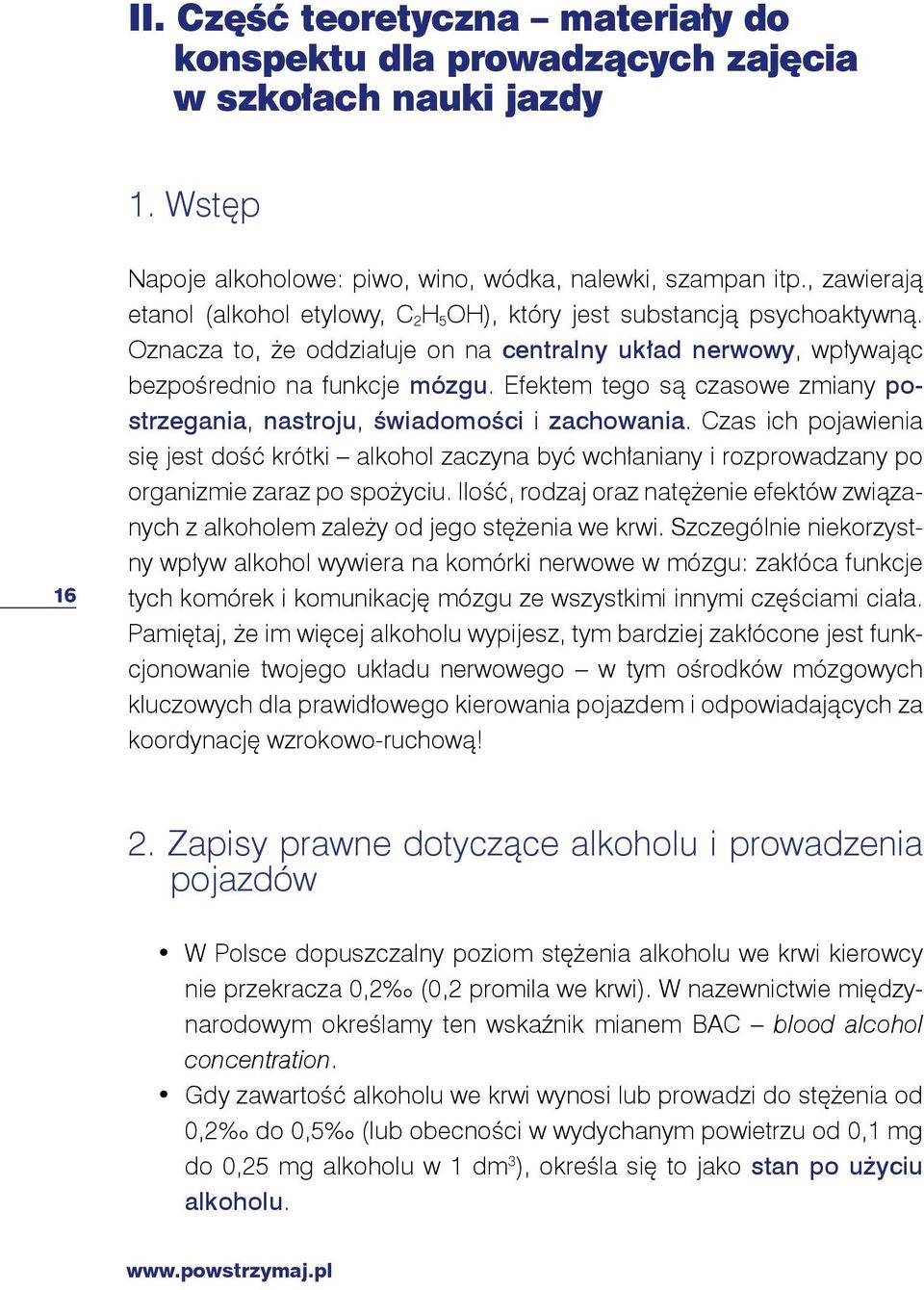 Efektem tego są czasowe zmiany postrzegania, nastroju, świadomości i zachowania.