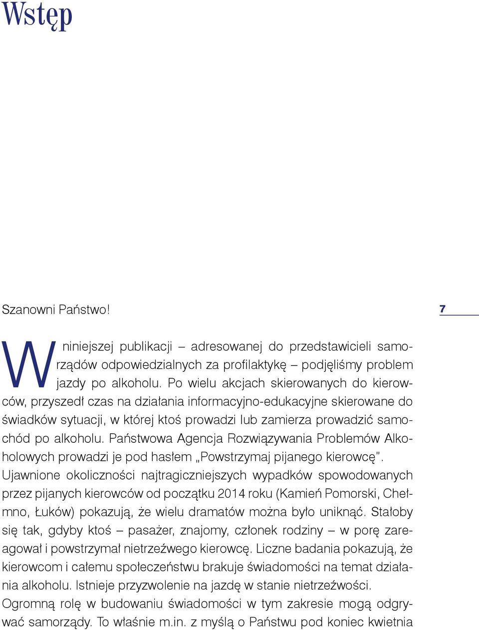 Państwowa Agencja Rozwiązywania Problemów Alkoholowych prowadzi je pod hasłem Powstrzymaj pijanego kierowcę.