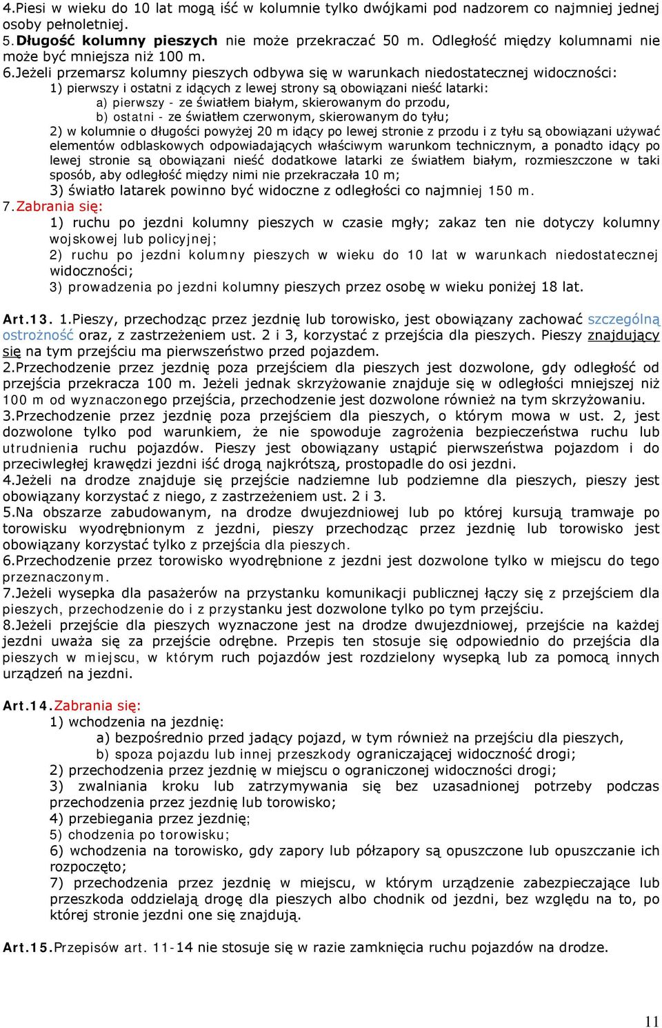 Jeżeli przemarsz kolumny pieszych odbywa się w warunkach niedostatecznej widoczności: 1) pierwszy i ostatni z idących z lewej strony są obowiązani nieść latarki: a) pierwszy - ze światłem białym,