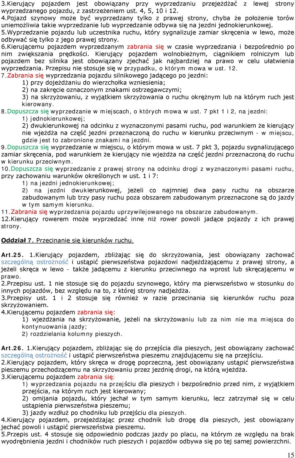 Wyprzedzanie pojazdu lub uczestnika ruchu, który sygnalizuje zamiar skręcenia w lewo, może odbywać się tylko z jego prawej strony. 6.