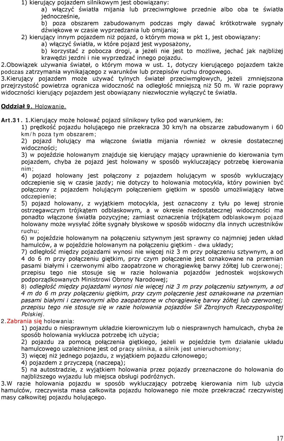 z pobocza drogi, a jeżeli nie jest to możliwe, jechać jak najbliżej krawędzi jezdni i nie wyprzedzać innego pojazdu. 2.Obowiązek używania świateł, o którym mowa w ust.