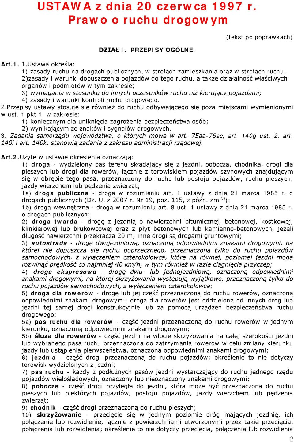 Ustawa określa: 1) zasady ruchu na drogach publicznych, w strefach zamieszkania oraz w strefach ruchu; 2)zasady i warunki dopuszczenia pojazdów do tego ruchu, a także działalność właściwych organów i