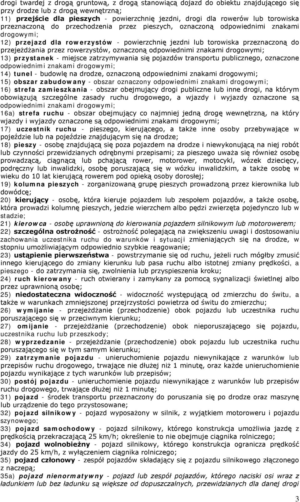 rowerzystów, oznaczoną odpowiednimi znakami drogowymi; 13) przystanek - miejsce zatrzymywania się pojazdów transportu publicznego, oznaczone odpowiednimi znakami drogowymi; 14) tunel - budowlę na