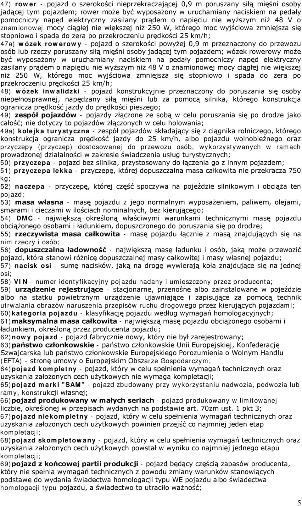 47a) wózek rowerowy - pojazd o szerokości powyżej 0,9 m przeznaczony do przewozu osób lub rzeczy poruszany siłą mięśni osoby jadącej tym pojazdem; wózek rowerowy może być wyposażony w uruchamiany