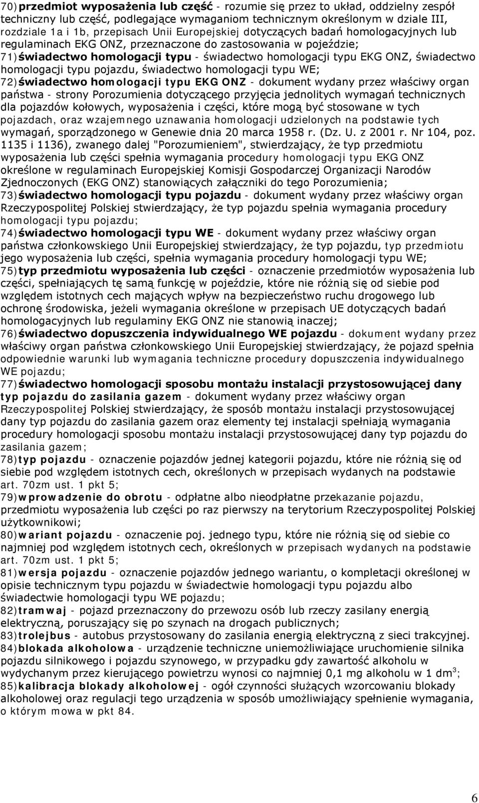 homologacji typu pojazdu, świadectwo homologacji typu WE; 72)świadectwo homologacji typu EKG ONZ - dokument wydany przez właściwy organ państwa - strony Porozumienia dotyczącego przyjęcia jednolitych