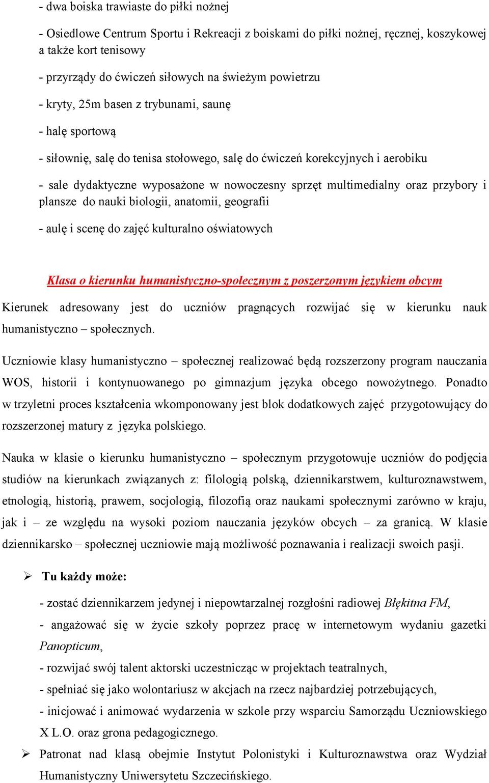 multimedialny oraz przybory i plansze do nauki biologii, anatomii, geografii - aulę i scenę do zajęć kulturalno oświatowych Klasa o kierunku humanistyczno-społecznym z poszerzonym językiem obcym