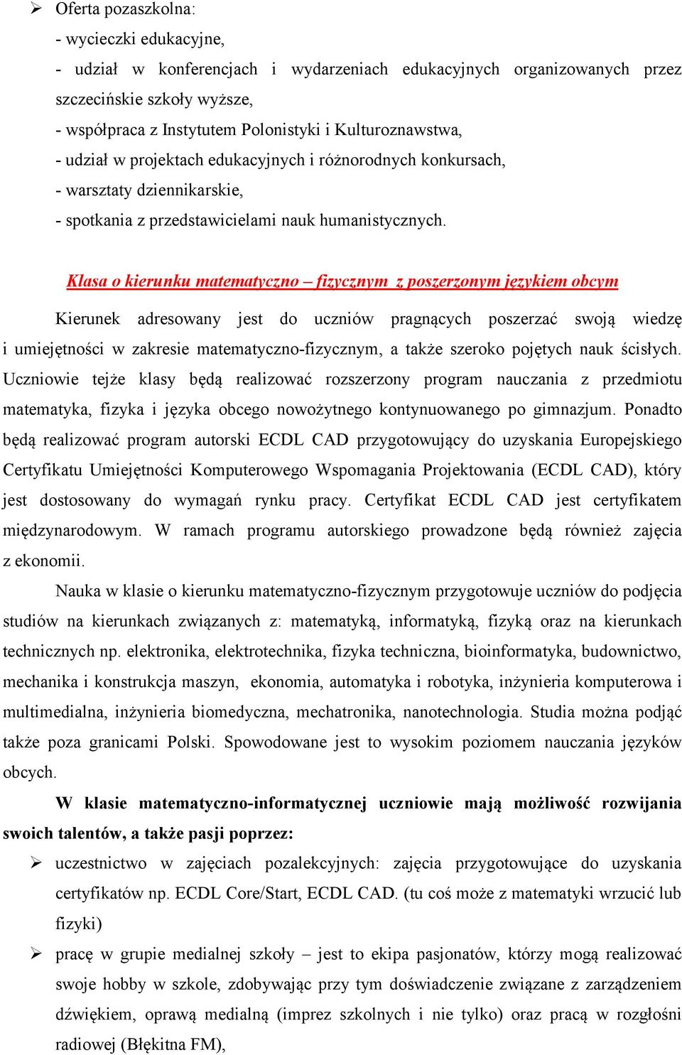 Klasa o kierunku matematyczno fizycznym z poszerzonym językiem obcym Kierunek adresowany jest do uczniów pragnących poszerzać swoją wiedzę i umiejętności w zakresie matematyczno-fizycznym, a także