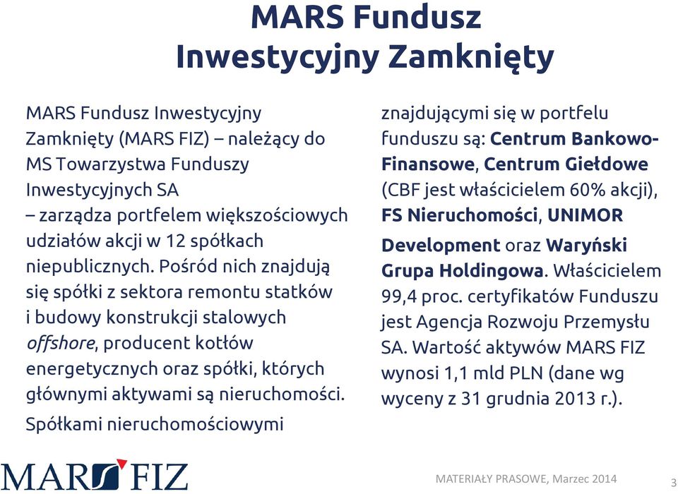 Pośród nich znajdują się spółki z sektora remontu statków i budowy konstrukcji stalowych offshore, producent kotłów energetycznych oraz spółki, których głównymi aktywami są nieruchomości.