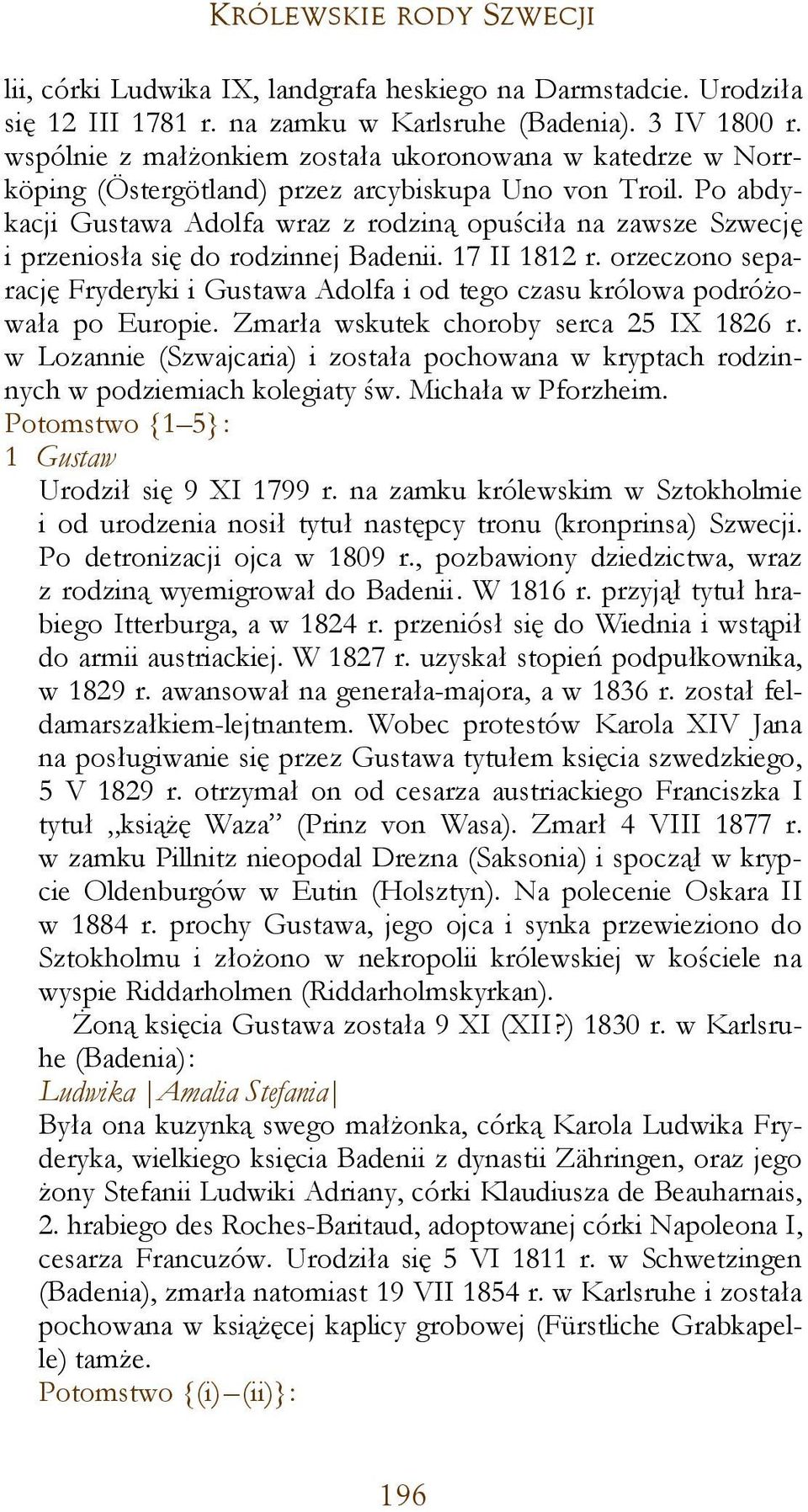 Po abdykacji Gustawa Adolfa wraz z rodziną opuściła na zawsze Szwecję i przeniosła się do rodzinnej Badenii. 17 II 1812 r.