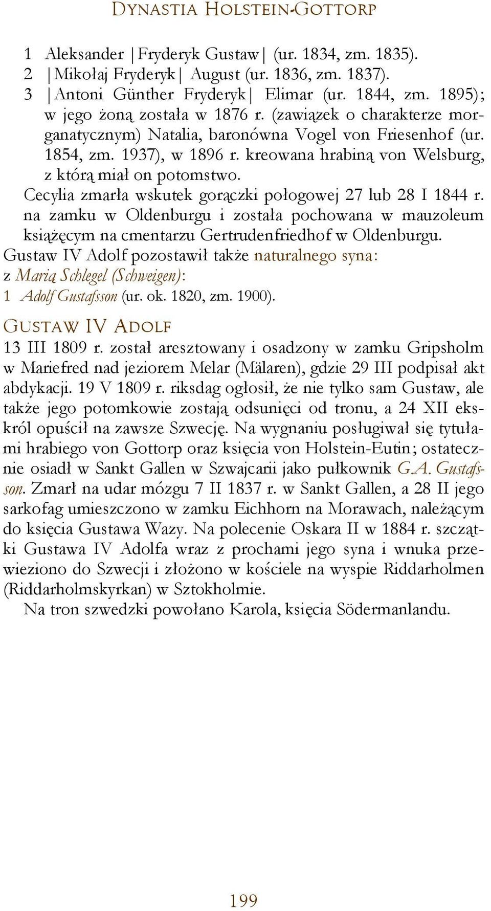 kreowana hrabiną von Welsburg, z którą miał on potomstwo. Cecylia zmarła wskutek gorączki połogowej 27 lub 28 I 1844 r.