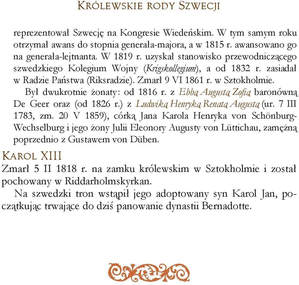 Był dwukrotnie żonaty: od 1816 r. z Ebbą Augustą Zofią baronówną De Geer oraz (od 1826 r.) z Ludwiką Henryką Renatą Augustą (ur. 7 III 1783, zm.