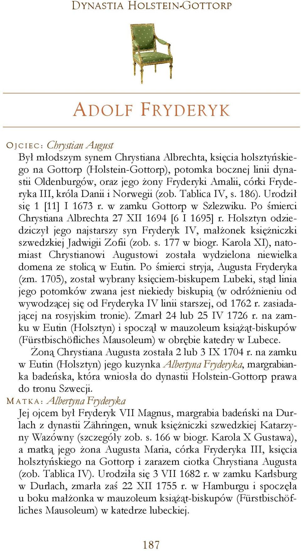 Po śmierci Chrystiana Albrechta 27 XII 1694 [6 I 1695] r. Holsztyn odziedziczył jego najstarszy syn Fryderyk IV, małżonek księżniczki szwedzkiej Jadwigii Zofii (zob. s. 177 w biogr.