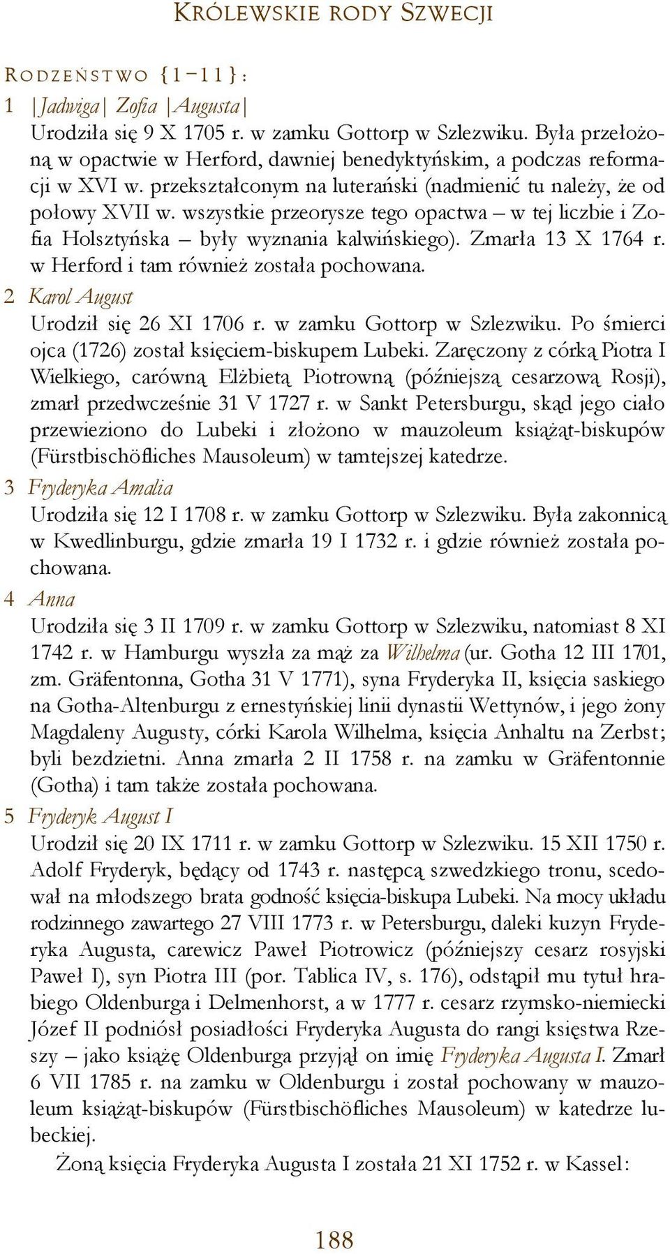 wszystkie przeorysze tego opactwa w tej liczbie i Zofia Holsztyńska były wyznania kalwińskiego). Zmarła 13 X 1764 r. w Herford i tam również została pochowana. 2 Karol August Urodził się 26 XI 1706 r.