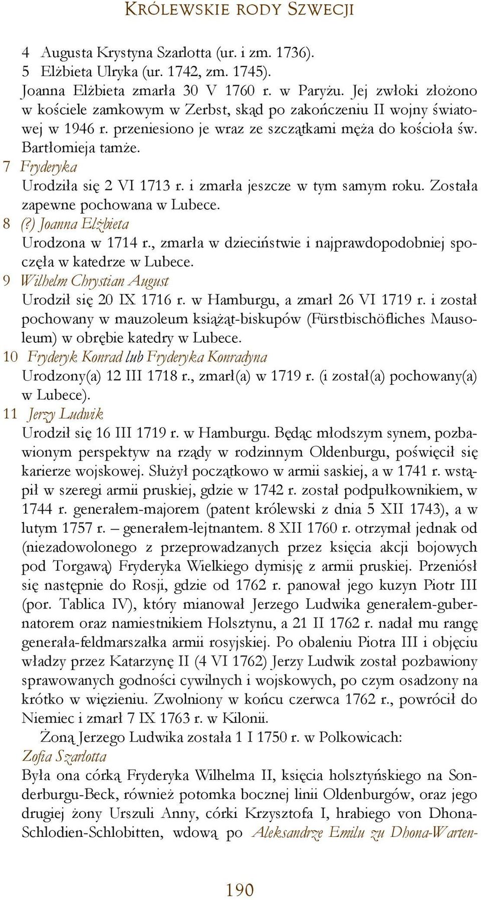 7 Fryderyka Urodziła się 2 VI 1713 r. i zmarła jeszcze w tym samym roku. Została zapewne pochowana w Lubece. 8 (?) Joanna Elżbieta Urodzona w 1714 r.