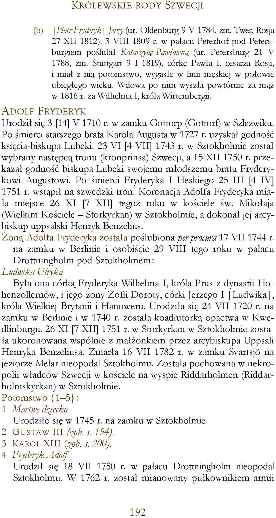 za Wilhelma I, króla Wirtembergii. ADOLF FRYDERYK Urodził się 3 [14] V 1710 r. w zamku Gottorp (Gottorf) w Szlezwiku. Po śmierci starszego brata Karola Augusta w 1727 r.