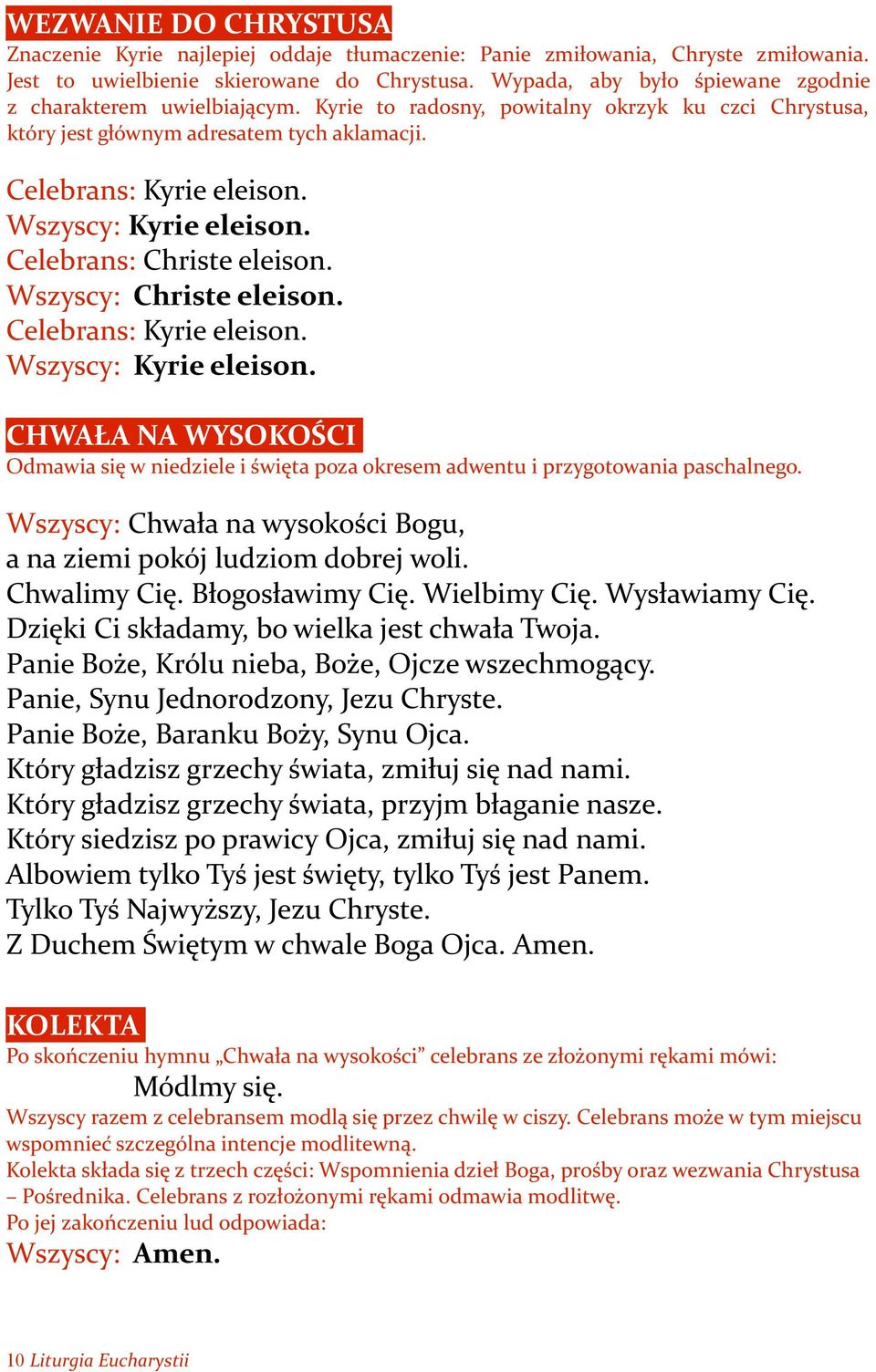 Wszyscy: Kyrie eleison. Celebrans: Christe eleison. Wszyscy: Christe eleison. Celebrans: Kyrie eleison. Wszyscy: Kyrie eleison.