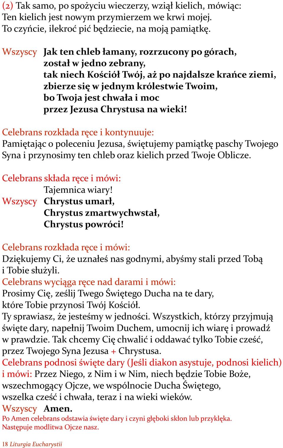 przez Jezusa Chrystusa na wieki! Celebrans rozkłada ręce i kontynuuje: Pamiętając o poleceniu Jezusa, świętujemy pamiątkę paschy Twojego Syna i przynosimy ten chleb oraz kielich przed Twoje Oblicze.