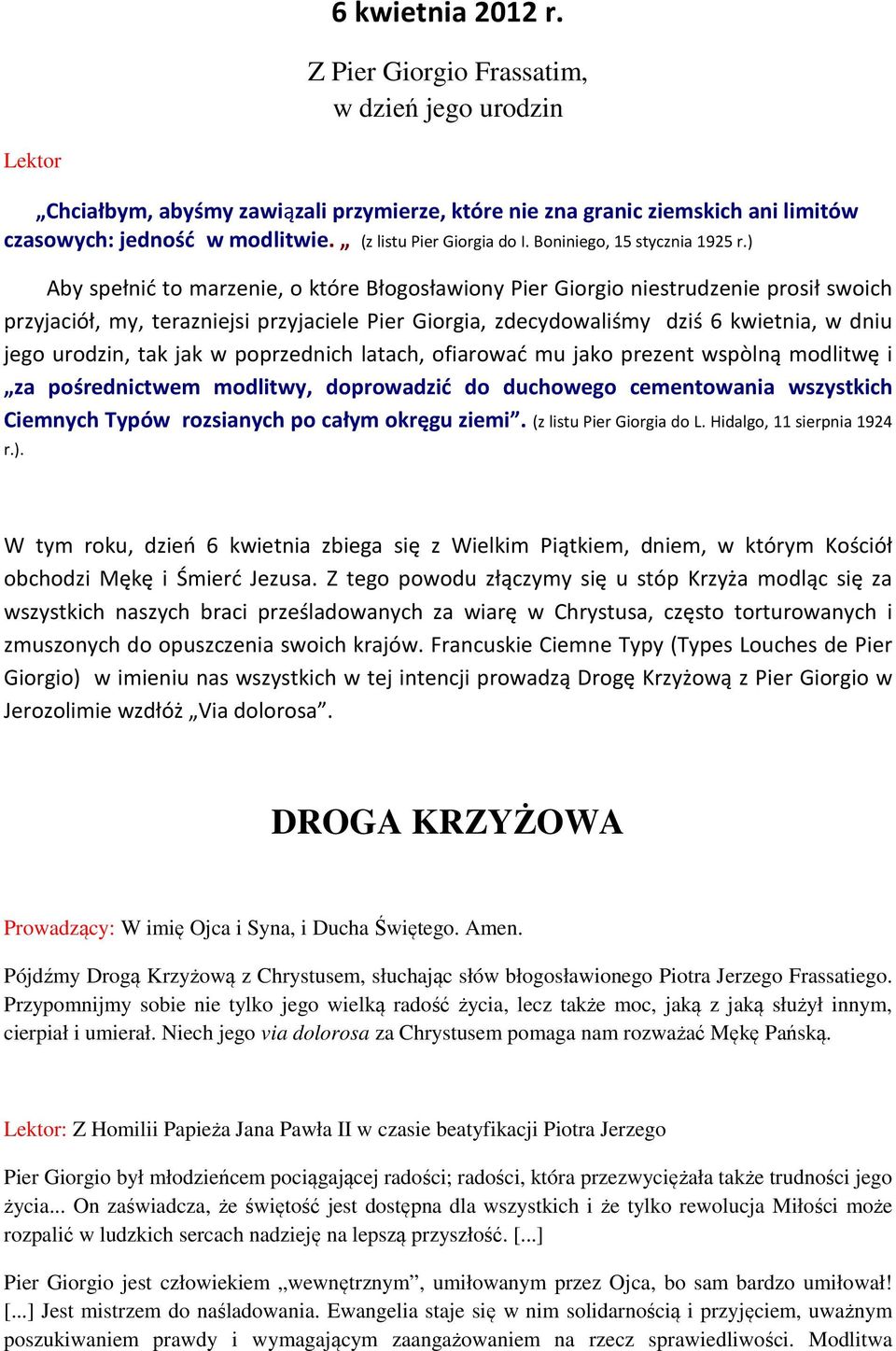 ) Aby spełnić to marzenie, o które Błogosławiony Pier Giorgio niestrudzenie prosił swoich przyjaciół, my, terazniejsi przyjaciele Pier Giorgia, zdecydowaliśmy dziś 6 kwietnia, w dniu jego urodzin,