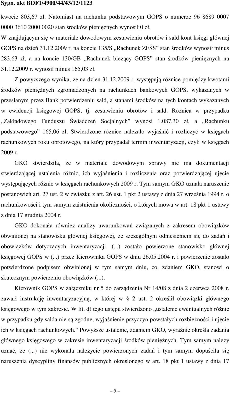 na koncie 135/S Rachunek ZFŚS stan środków wynosił minus 283,63 zł, a na koncie 130/GB Rachunek bieżący GOPS stan środków pieniężnych na 31.12.2009 r. wynosił minus 165,03 zł.