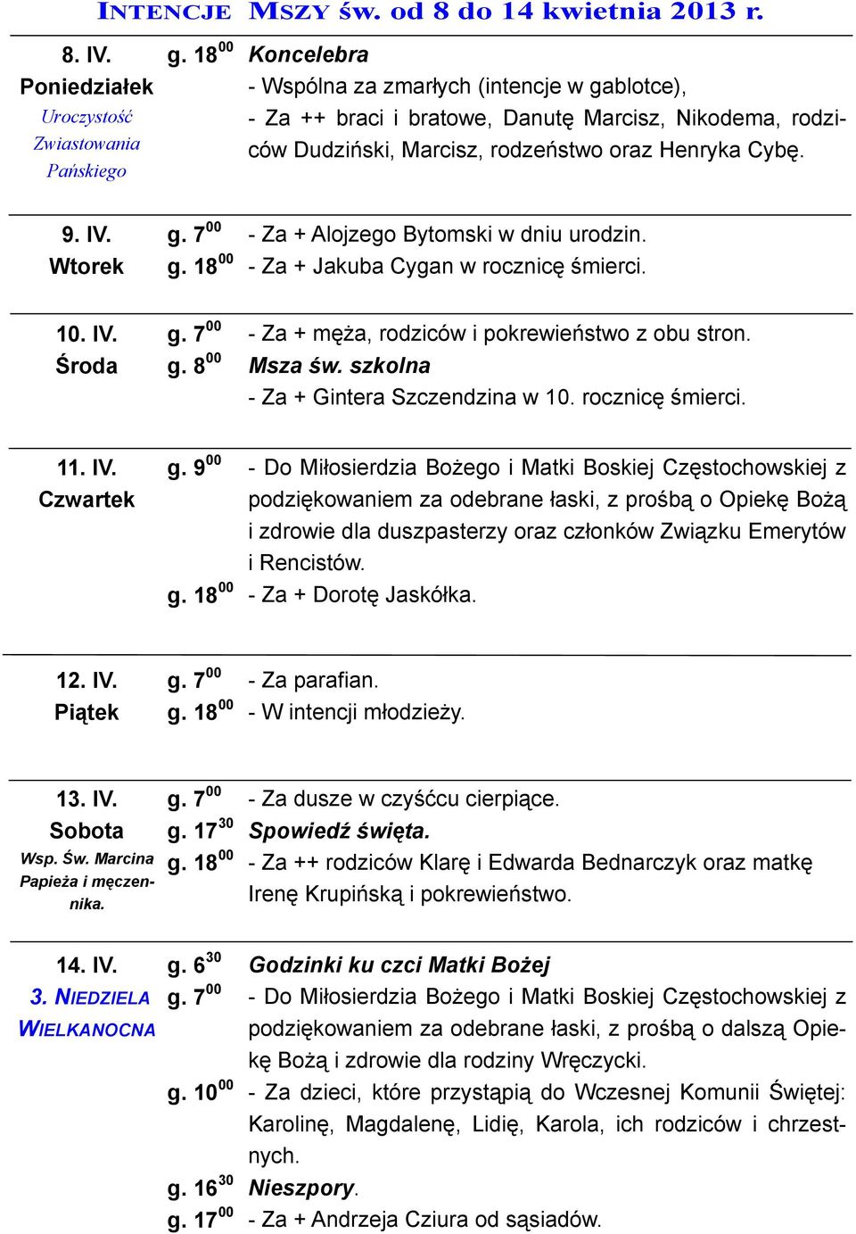 7 00 - Za + Alojzego Bytomski w dniu urodzin. g. 18 00 - Za + Jakuba Cygan w rocznicę śmierci. 10. IV. Środa g. 7 00 - Za + męża, rodziców i pokrewieństwo z obu stron. g. 8 00 Msza św.