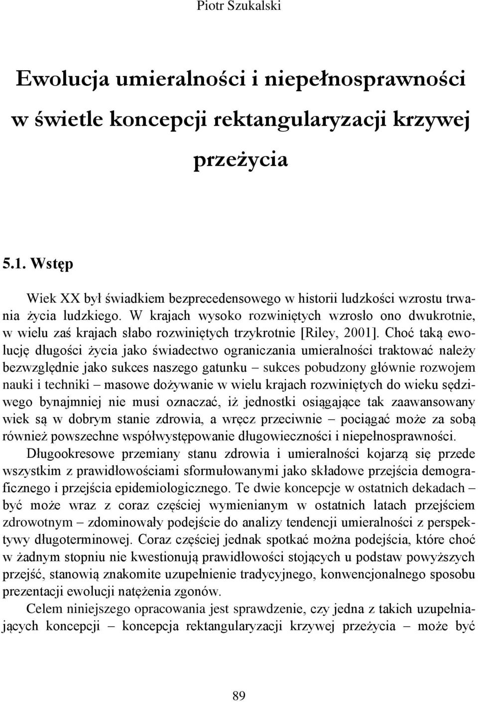 W krajach wysoko rozwiniętych wzrosło ono dwukrotnie, w wielu zaś krajach słabo rozwiniętych trzykrotnie [Riley, 2001].