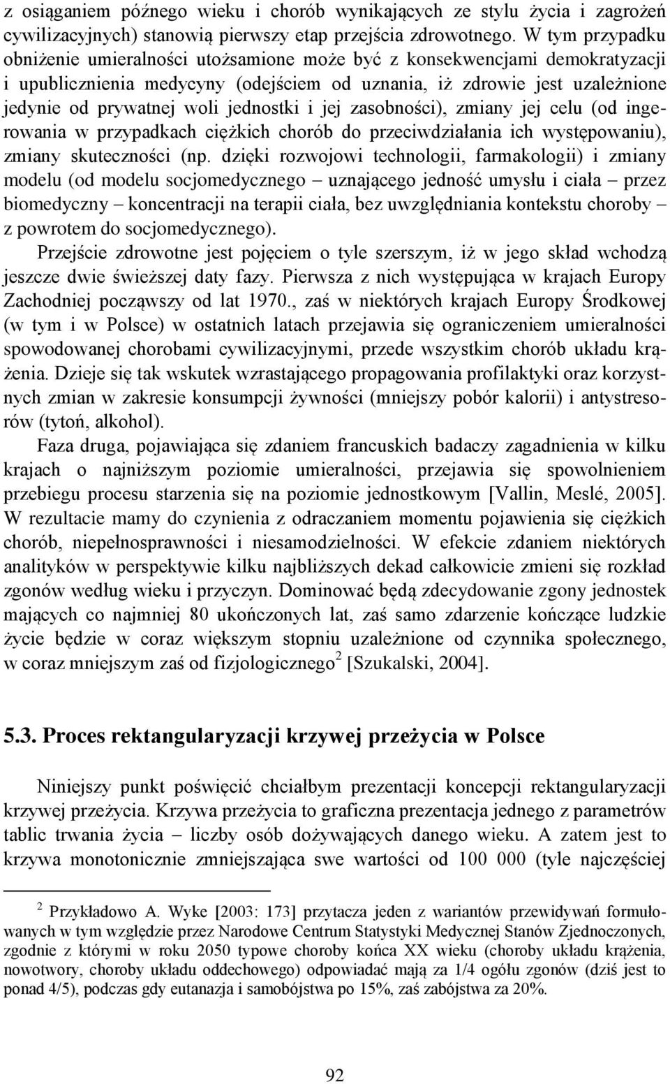 jednostki i jej zasobności), zmiany jej celu (od ingerowania w przypadkach ciężkich chorób do przeciwdziałania ich występowaniu), zmiany skuteczności (np.