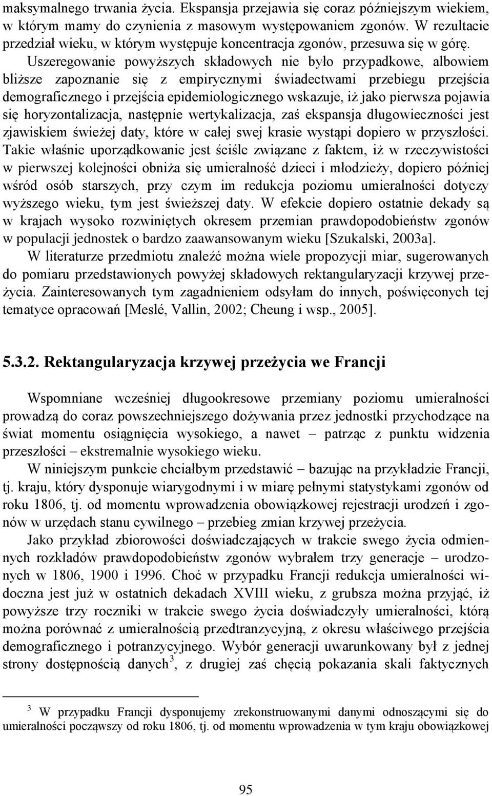 Uszeregowanie powyższych składowych nie było przypadkowe, albowiem bliższe zapoznanie się z empirycznymi świadectwami przebiegu przejścia demograficznego i przejścia epidemiologicznego wskazuje, iż