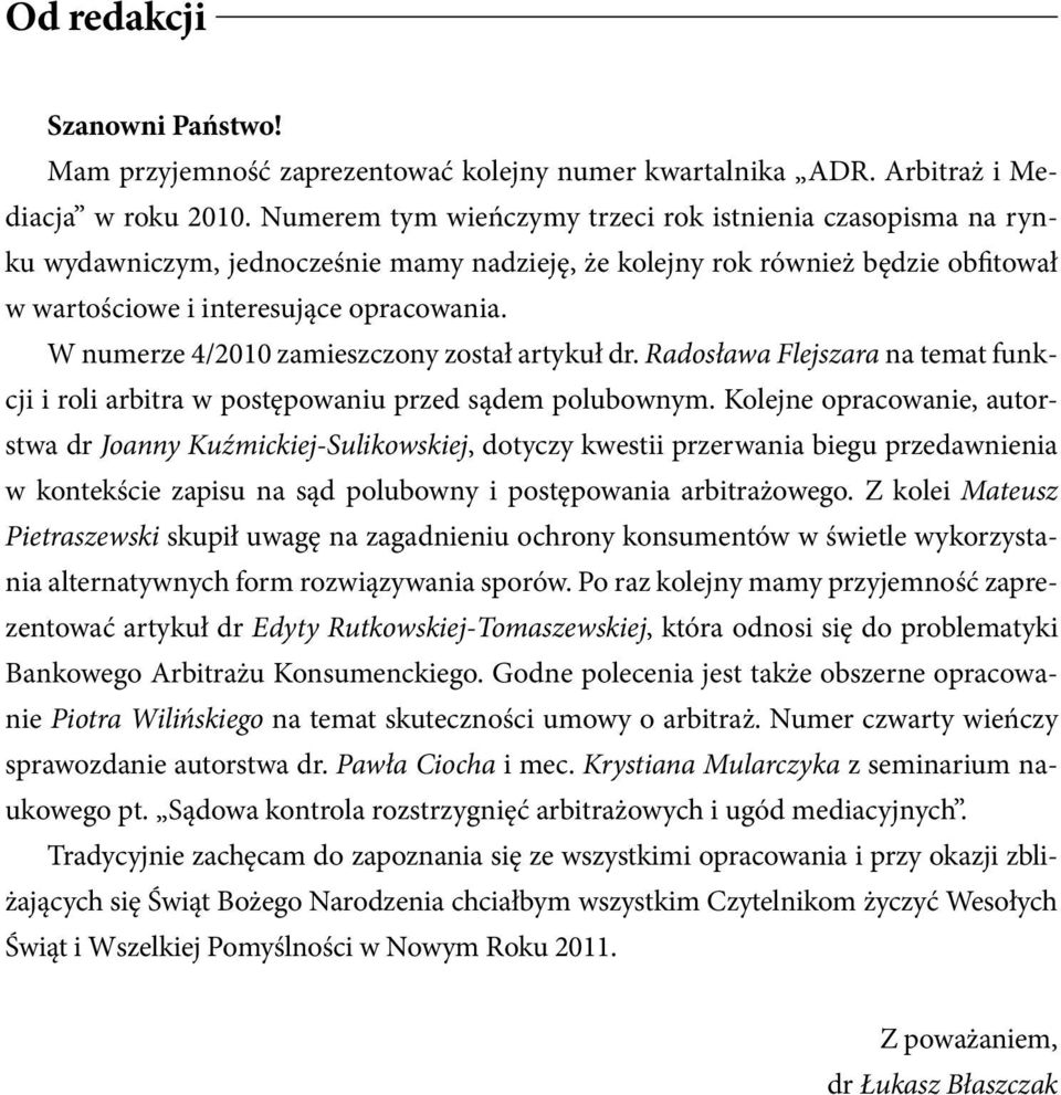W numerze 4/2010 zamieszczony został artykuł dr. Radosława Flejszara na temat funkcji i roli arbitra w postępowaniu przed sądem polubownym.