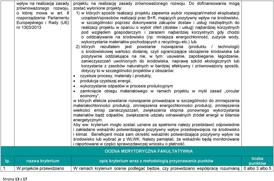 Do dofinansowania mogą zostać wyłonione projekty: 1) w których sposób realizacji projektu zapewnia wybór rozwiązań/metod eksploatacji urządzeń/sposobów realizacji prac B+R, mających pozytywny wpływ