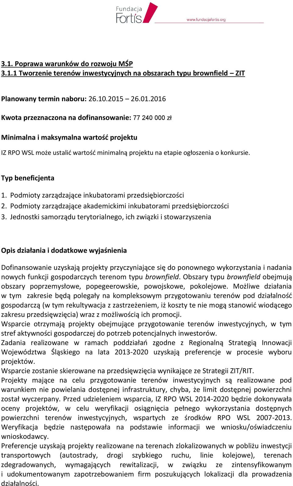 Typ beneficjenta 1. Podmioty zarządzające inkubatorami przedsiębiorczości 2. Podmioty zarządzające akademickimi inkubatorami przedsiębiorczości 3.