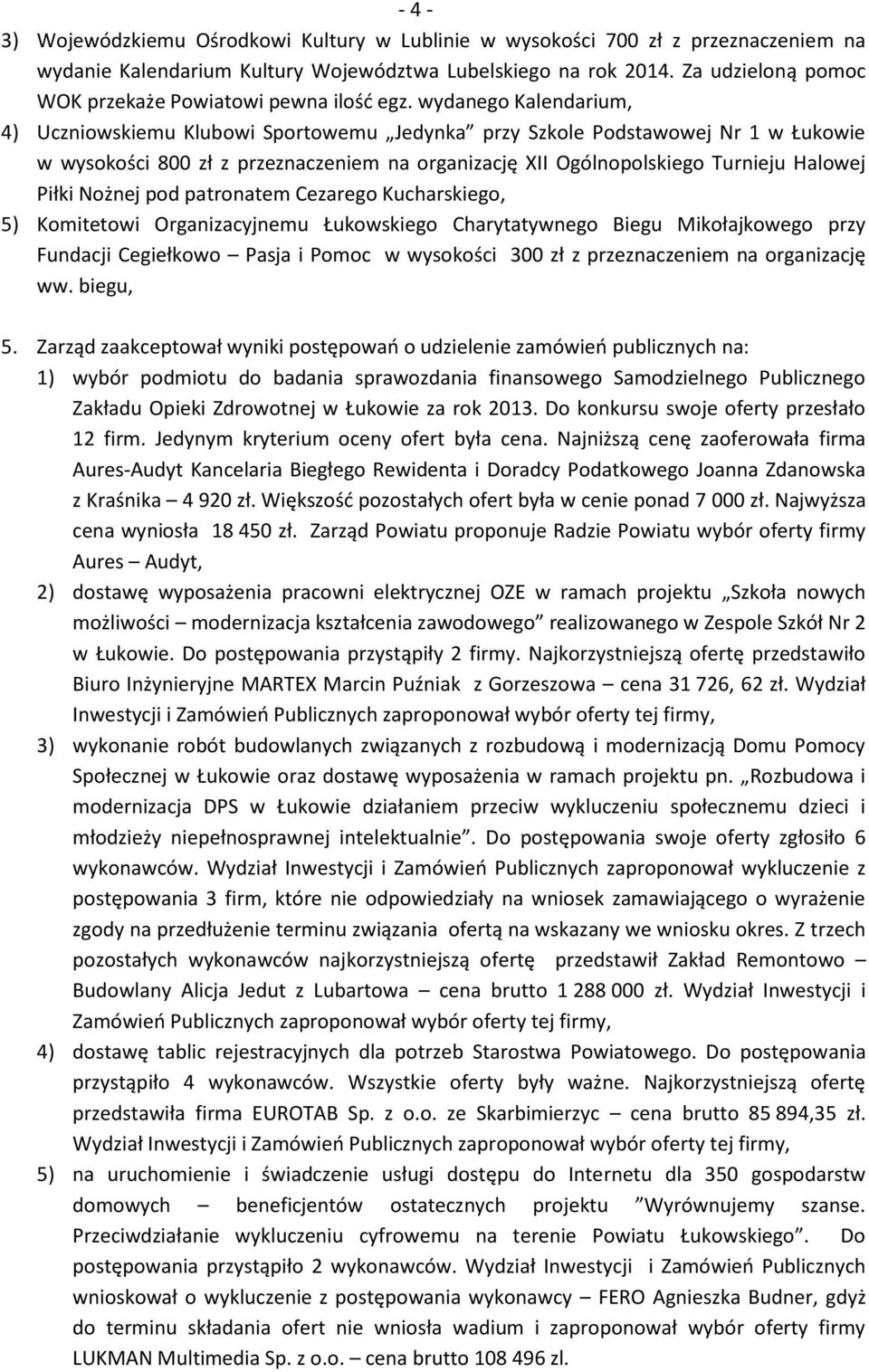 wydanego Kalendarium, 4) Uczniowskiemu Klubowi Sportowemu Jedynka przy Szkole Podstawowej Nr 1 w Łukowie w wysokości 800 zł z przeznaczeniem na organizację XII Ogólnopolskiego Turnieju Halowej Piłki