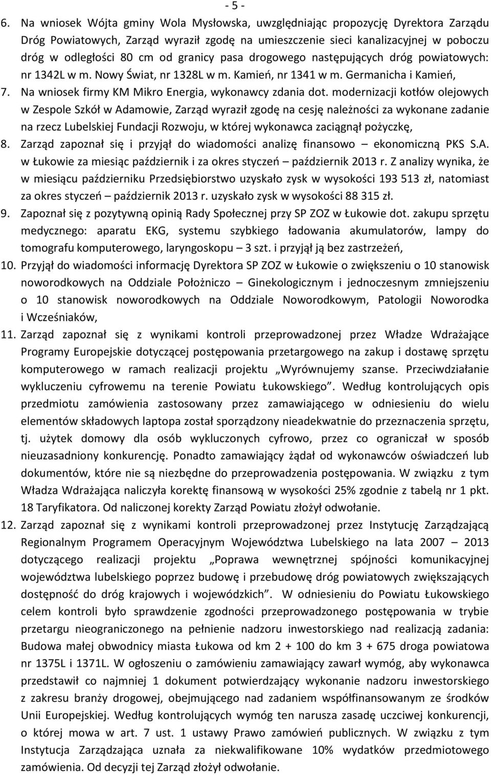 granicy pasa drogowego następujących dróg powiatowych: nr 1342L w m. Nowy Świat, nr 1328L w m. Kamień, nr 1341 w m. Germanicha i Kamień, 7. Na wniosek firmy KM Mikro Energia, wykonawcy zdania dot.