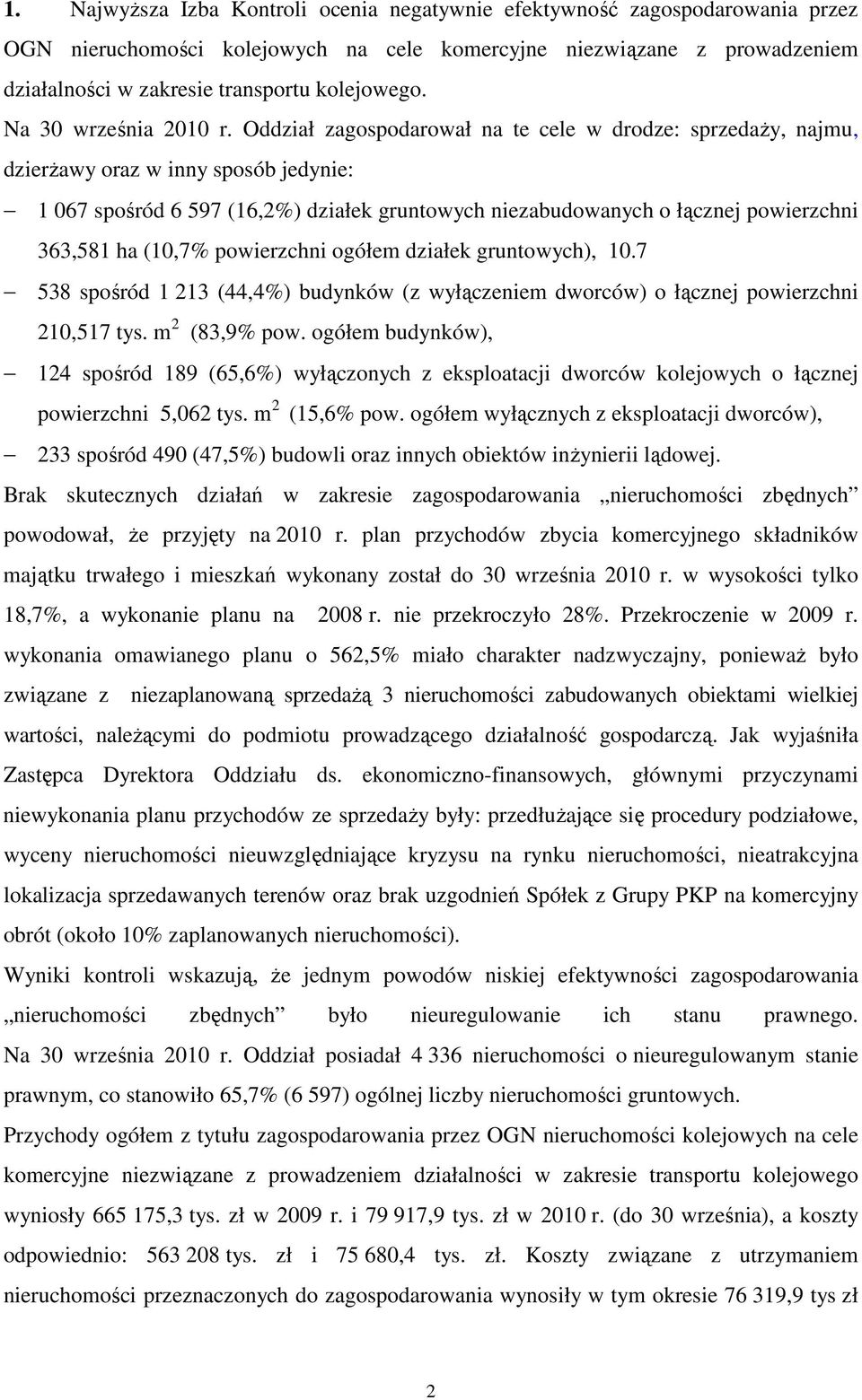 Oddział zagospodarował na te cele w drodze: sprzedaży, najmu, dzierżawy oraz w inny sposób jedynie: 1 067 spośród 6 597 (16,2%) działek gruntowych niezabudowanych o łącznej powierzchni 363,581 ha