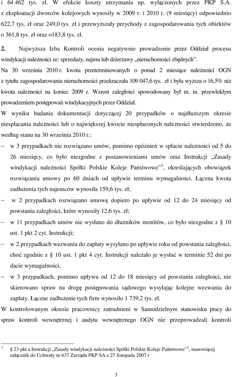 Najwyższa Izba Kontroli ocenia negatywnie prowadzenie przez Oddział procesu windykacji należności ze: sprzedaży, najmu lub dzierżawy nieruchomości zbędnych. Na 30 września 2010 r.