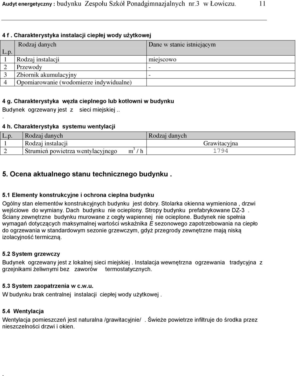 Ocena aktualnego stanu technicznego budynku. 5.1 Elementy konstrukcyjne i ochrona cieplna budynku Ogólny stan elementów konstrukcyjnych budynku jest dobry.