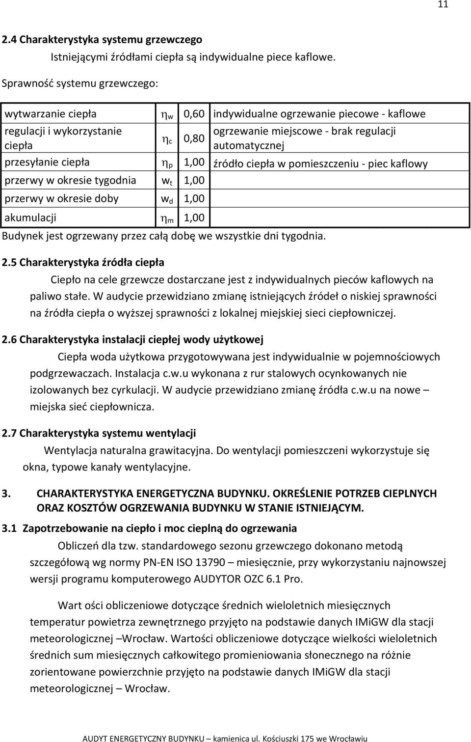 przesyłanie ciepła η p 1,00 źródło ciepła w pomieszczeniu piec kaflowy przerwy w okresie tygodnia w t 1,00 przerwy w okresie doby w d 1,00 akumulacji η m 1,00 Budynek jest ogrzewany przez całą dobę