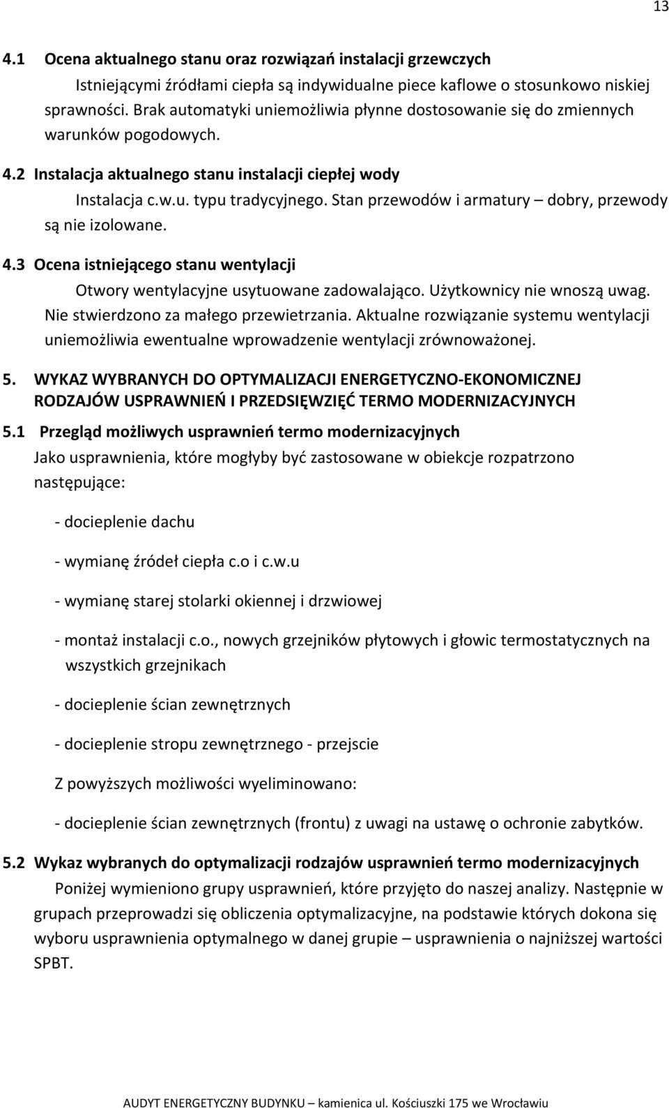 Stan przewodów i armatury dobry, przewody są nie izolowane. 4.3 Ocena istniejącego stanu wentylacji Otwory wentylacyjne usytuowane zadowalająco. Użytkownicy nie wnoszą uwag.