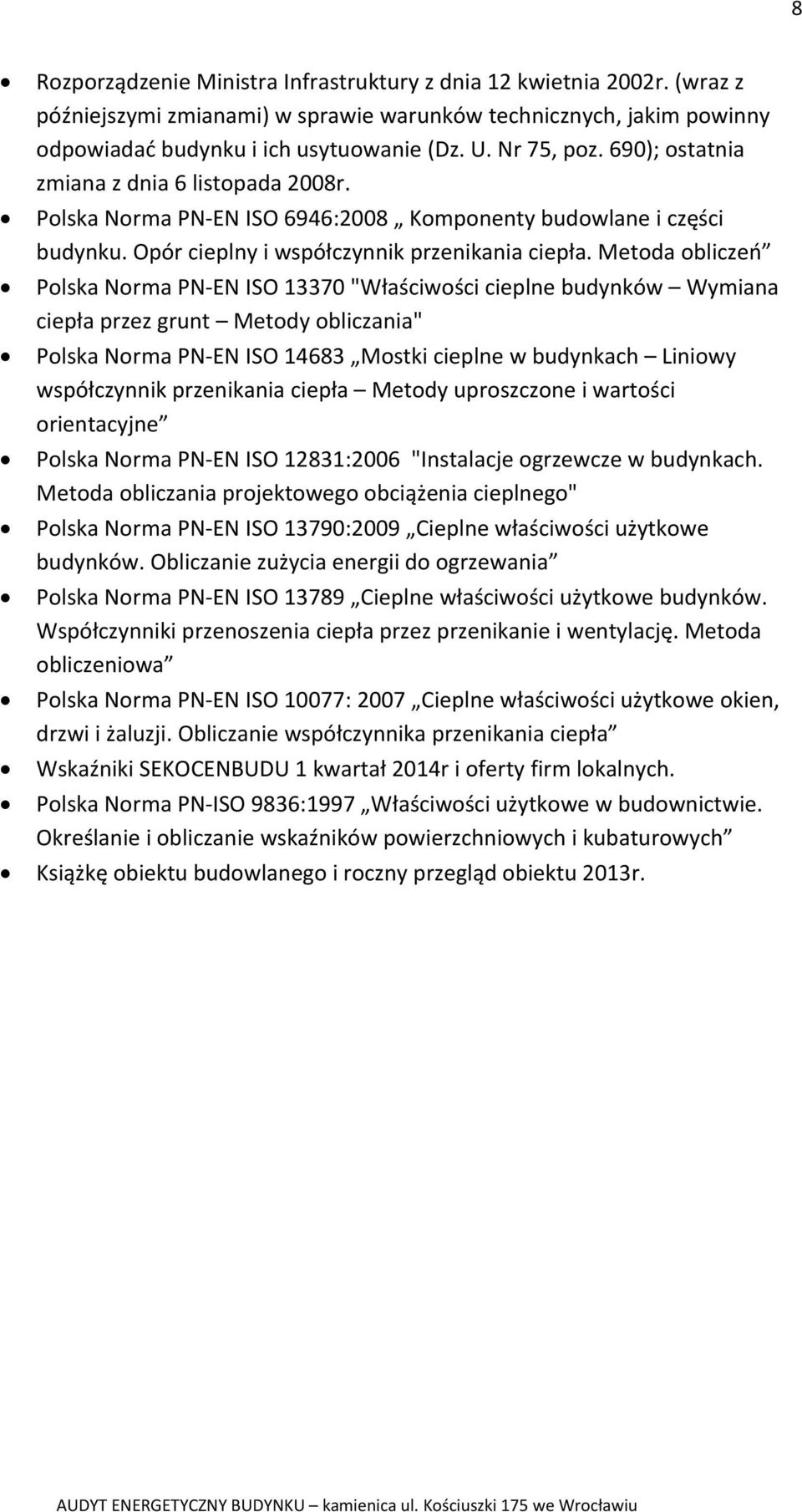 Metoda obliczeń Polska Norma PN EN ISO 13370 "Właściwości cieplne budynków Wymiana ciepła przez grunt Metody obliczania" Polska Norma PN EN ISO 14683 Mostki cieplne w budynkach Liniowy współczynnik