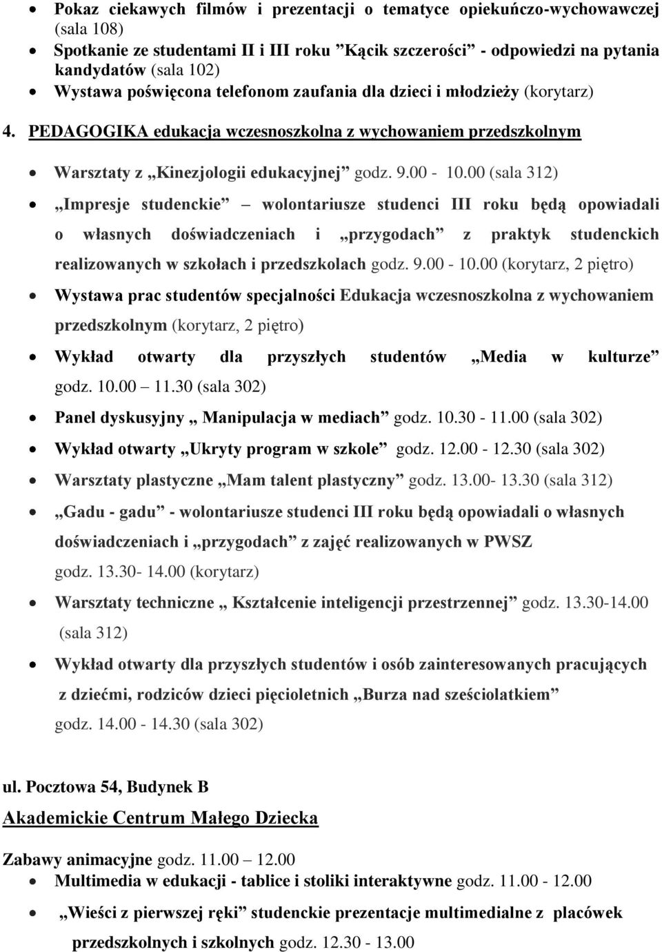 00 (sala 312) Impresje studenckie wolontariusze studenci III roku będą opowiadali o własnych doświadczeniach i przygodach z praktyk studenckich realizowanych w szkołach i przedszkolach godz. 9.00-10.