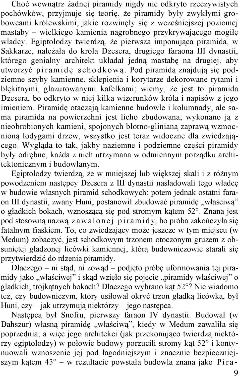 Egiptolodzy twierdzą, Ŝe pierwsza imponująca piramida, w Sakkarze, naleŝała do króla DŜesera, drugiego faraona III dynastii, którego genialny architekt układał jedną mastabę na drugiej, aby utworzyć