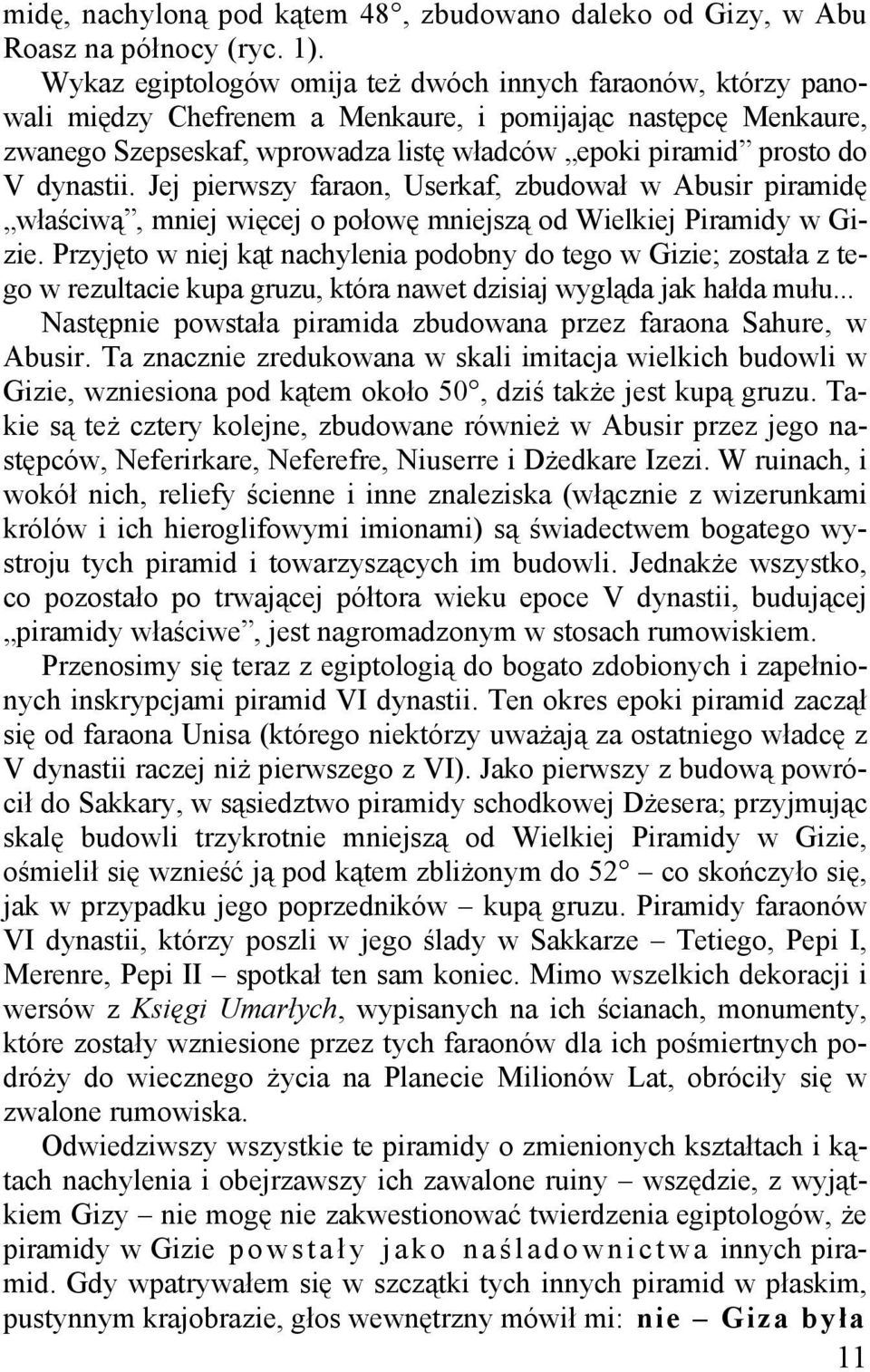 dynastii. Jej pierwszy faraon, Userkaf, zbudował w Abusir piramidę właściwą, mniej więcej o połowę mniejszą od Wielkiej Piramidy w Gizie.